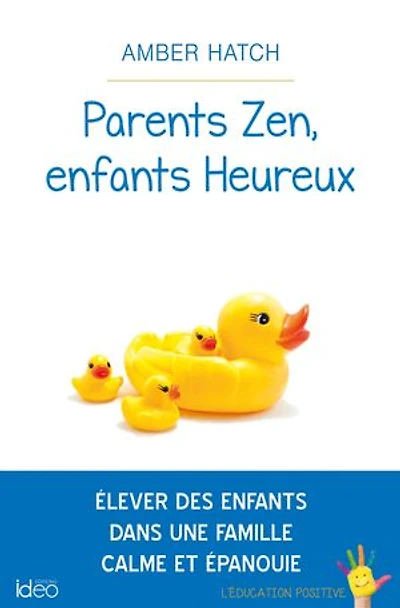 Parents zen, enfants heureux: élever des dans une famille calme et épanouie