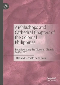 Archbishops and Cathedral Chapters of the Colonial Philippines: Reinvigorating Diocesan Church, 1653-1697