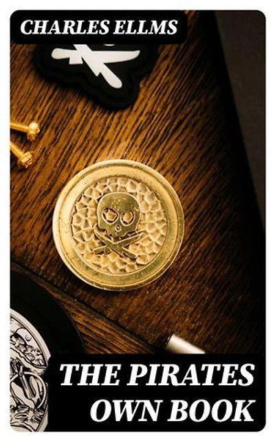 The Pirates Own Book: Enriched edition. Authentic Narratives of the Most Celebrated Sea Robbers