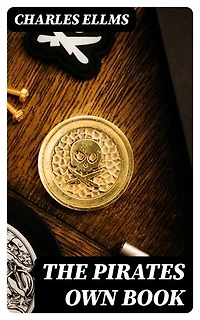 The Pirates Own Book: Enriched edition. Authentic Narratives of the Most Celebrated Sea Robbers