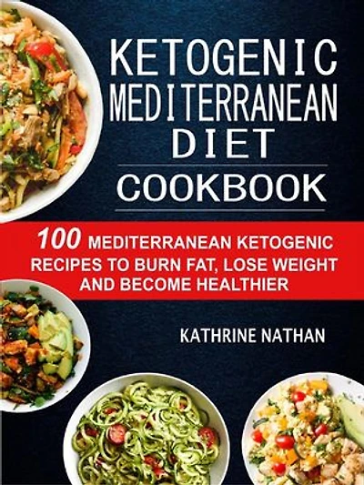 Ketogenic Mediterranean Diet Cookbook: 100 Mediterranean Ketogenic Recipes To Burn Fat, Lose Weight And Become Healthier