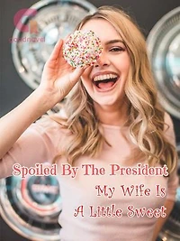 Spoiled By The President: My Wife Is A Little Sweet: Book 14