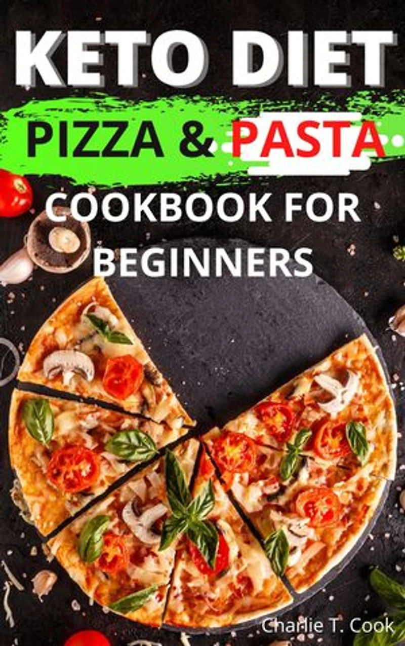 Keto Diet Pizza & Pasta Cookbook For Beginners: Quick & Easy Food Health and Natural Weight Loss