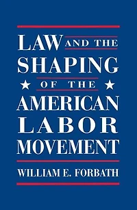 Law and the Shaping of American Labor Movement