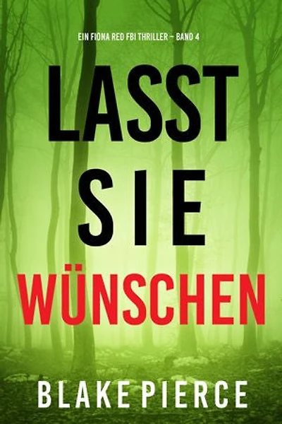 Lass sie wünschen (Ein Fiona Red FBI-Thriller Band 4)