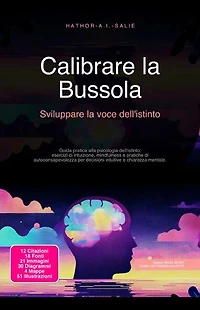 Calibrare la Bussola: Sviluppare la voce dell'istinto: Guida pratica alla psicologia dell'istinto: esercizi di intuizione, mindfulness e pratiche di autoconsapevolezza per decisioni intuitive e chiarezza mentale.