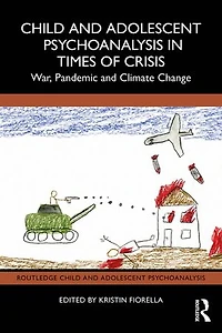 Child and Adolescent Psychoanalysis Times of Crisis: War, Pandemic Climate Change