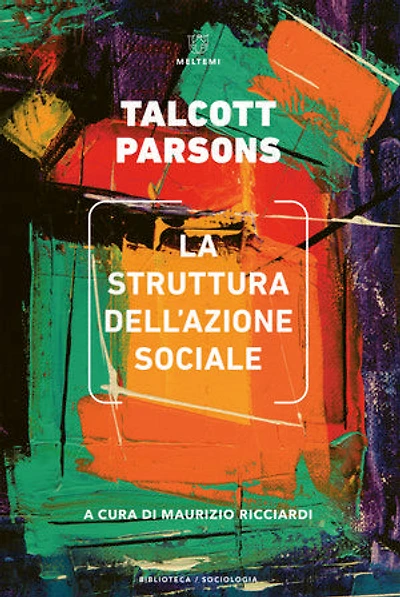 La struttura dell’azione sociale: Uno studio di teoria sociale con particolare riferimento a un gruppo di autori europei recenti. Vol. I e II