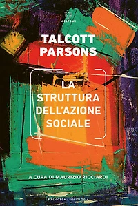 La struttura dell’azione sociale: Uno studio di teoria sociale con particolare riferimento a un gruppo di autori europei recenti. Vol. I e II