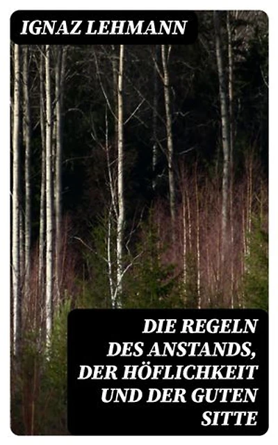 Die Regeln des Anstands, der Höflichkeit und der guten Sitte: Bereicherte Ausgabe.
