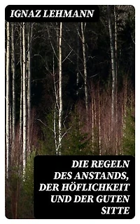 Die Regeln des Anstands, der Höflichkeit und der guten Sitte: Bereicherte Ausgabe.