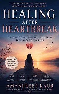 Healing After Heartbreak: The Emotional and Psychological Path Back to Yourself