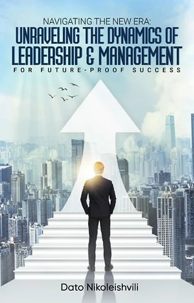 Navigating the New Era: Unraveling the Dynamics of Leadership and Management