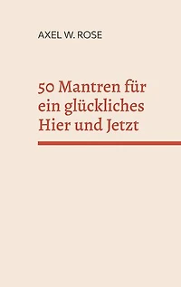 50 Mantren für ein glückliches Hier und Jetzt: Gehe heim zu dir.