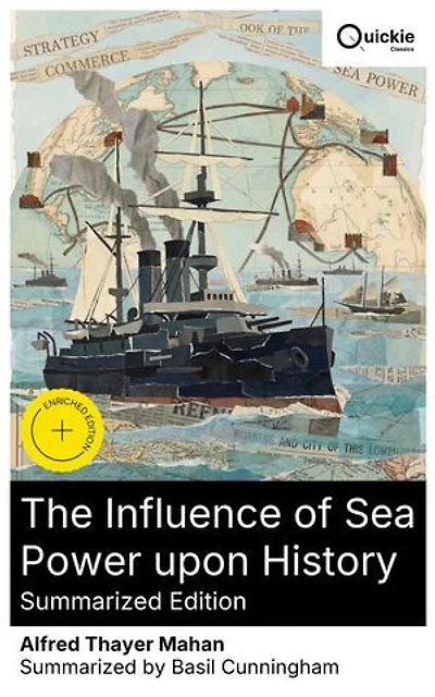 The Influence of Sea Power upon History (Summarized Edition): Enriched edition. How Naval Strategy and Trade Shaped 19th-Century Geopolitics and the Rise of Maritime Empires