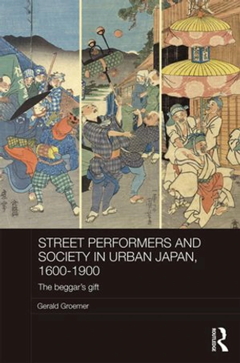Street Performers And Society Urban Japan, 1600-1900: The Beggar's Gift