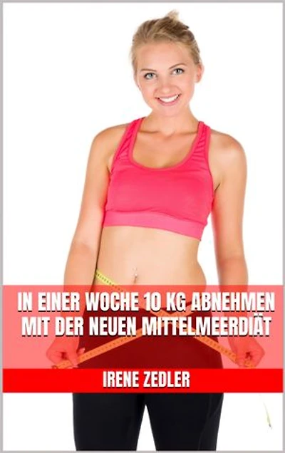 In einer Woche 10 kg abnehmen mit der neuen Mittelmeerdiät: Die neue Mittelmeerdiät – Kochbuch mit gesunden, leckeren Rezepten - jetzt noch schneller Fett verbrennen und köstlich genießen
