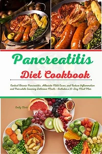 Pancreatitis Diet Cookbook: Healing Your Pancreas with Flavorful Recipes: Control Chronic Pancreatitis, Alleviate Mild Cases, and Reduce Inflammation and Pain while Savoring Delicious Meals - Includes a 30-Day Meal Plan