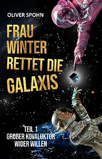 Frau Winter rettet die Galaxis: Teil 1: Großer Kovaluktor wider Willen