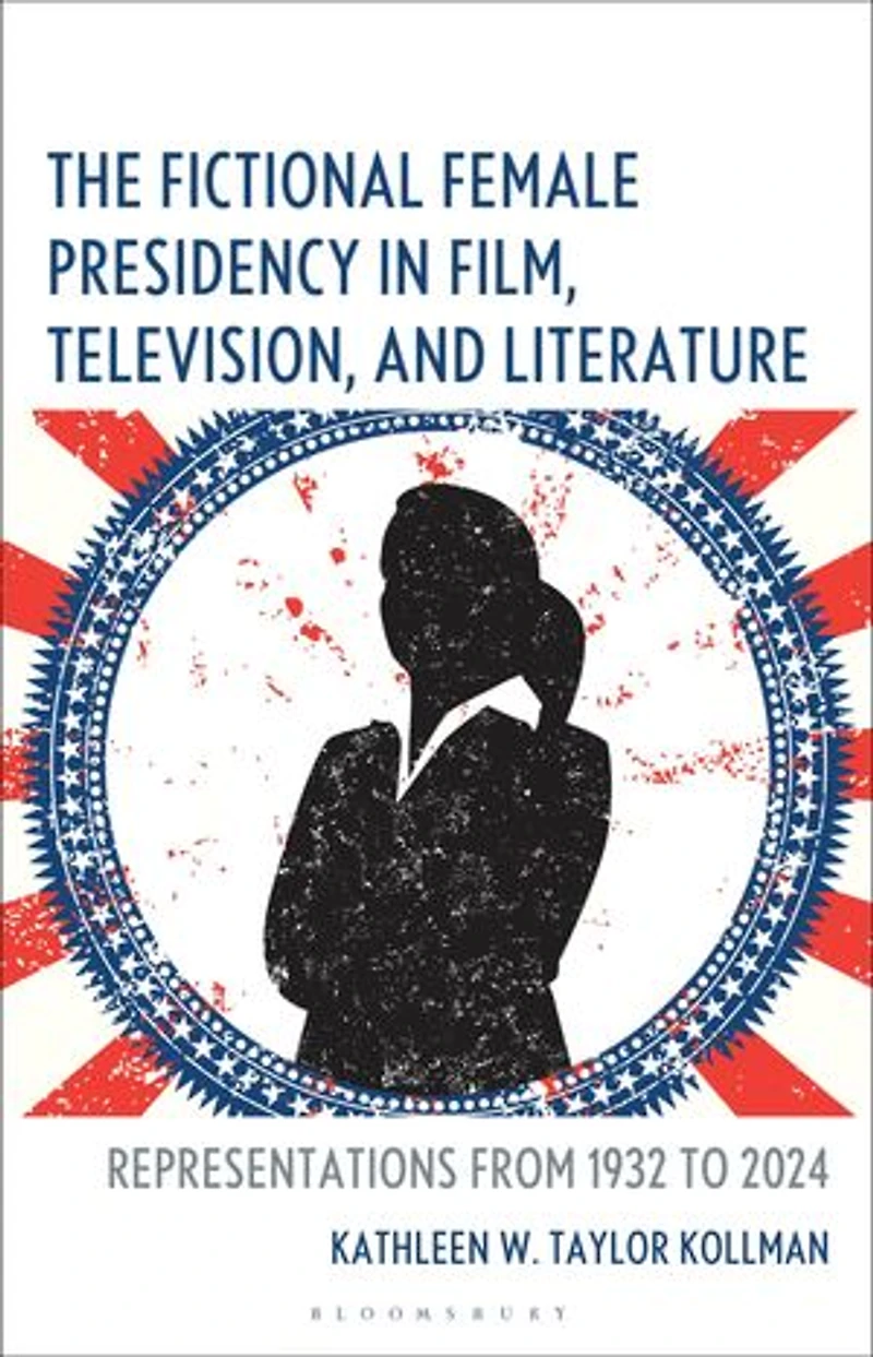 The Fictional Female Presidency Film, Television, and Literature: Representations from 1932 to 2024