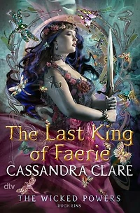 The Last King of Faerie: (deutsche Ausgabe) | Die neue Trilogie des Schattenjäger-Universums | Die neue Trilogie des Schattenjäger-Universums