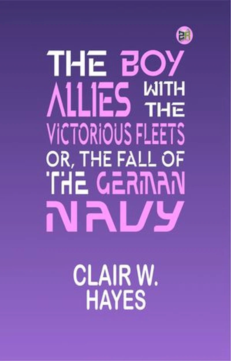 The Boy Allies with the Victorious Fleets; Or, The Fall of the German Navy