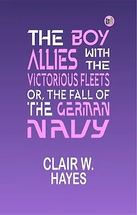 The Boy Allies with the Victorious Fleets; Or, The Fall of the German Navy