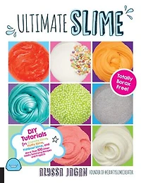 Ultimate Slime: DIY Tutorials for Crunchy Slime, Fluffy Fishbowl and More Than 100 Other Oddly Satisfying Recipes Projects--Totally Borax Free!