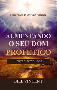 Aumentando o Seu Dom Profético (Edição Ampliada): Desenvolvendo um Fluxo Profético Puro