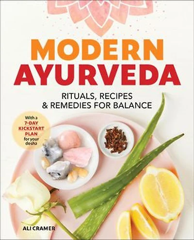 Modern Ayurveda: Rituals, Recipes & Remedies for Balance