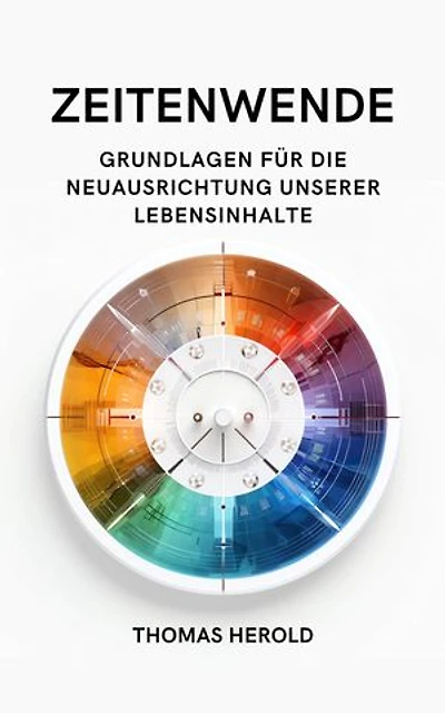 Zeitenwende - Grundlagen für die Neuausrichtung unserer Lebensinhalte in den zwölf Lebensbereichen