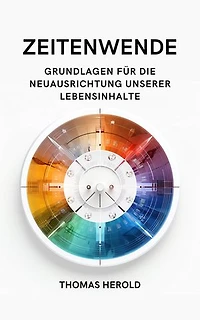 Zeitenwende - Grundlagen für die Neuausrichtung unserer Lebensinhalte in den zwölf Lebensbereichen