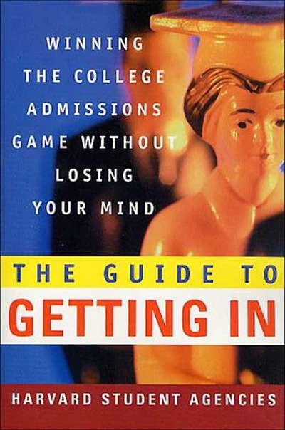 the Guide to Getting In: Winning College Admissions game Without Losing your Mind