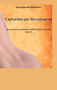 Capturées par les corsaires: Les aventures saphiques de Blanche de Jonvelle tome II