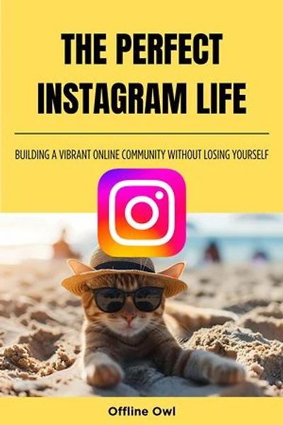 The perfect instagram life: Building a Vibrant Online Community Without Losing Yourself: Social Media for Business, #1