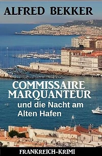 Commissaire Marquanteur und die Nacht am Alten Hafen: Frankreich Krimi