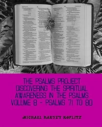 The Psalms Project Volume Eight - Discovering the Spiritual World through the Psalms – Psalm 71-80: Psalms Project, #8