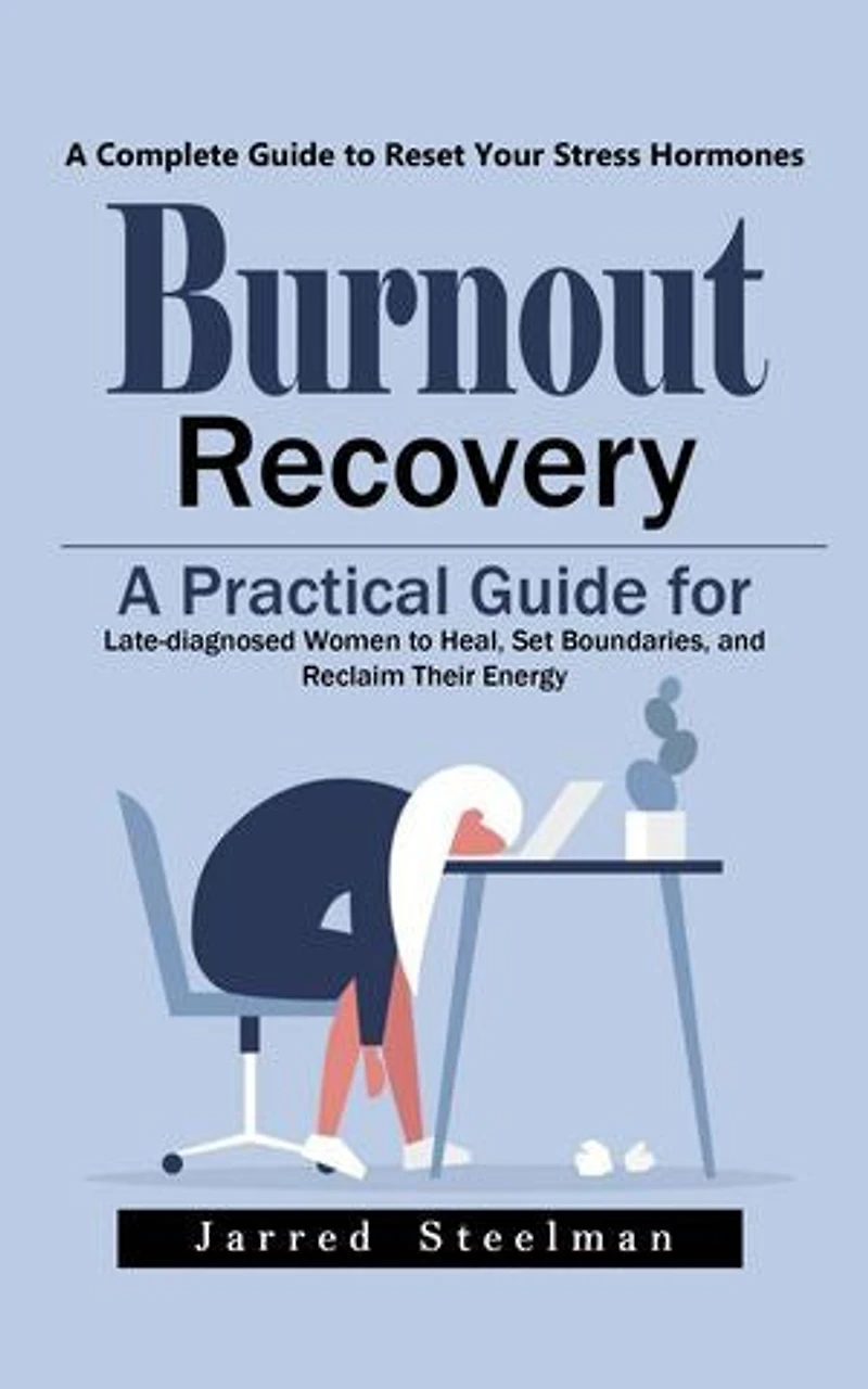 Burnout Recovery: A Complete Guide to Reset Your Stress Hormones (A Practical Guide for Late-diagnosed Women to Heal, Set Boundaries, and Reclaim Their Energy)
