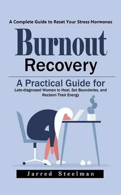 Burnout Recovery: A Complete Guide to Reset Your Stress Hormones (A Practical Guide for Late-diagnosed Women to Heal, Set Boundaries, and Reclaim Their Energy)