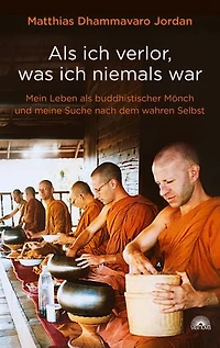 Als ich verlor, was ich niemals war. Wie der Buddhismus mein Leben verändert hat