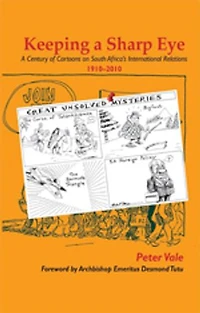 Keeping a Sharp Eye: A Century of Cartoons on South Africa’S International Relations 1910–2010