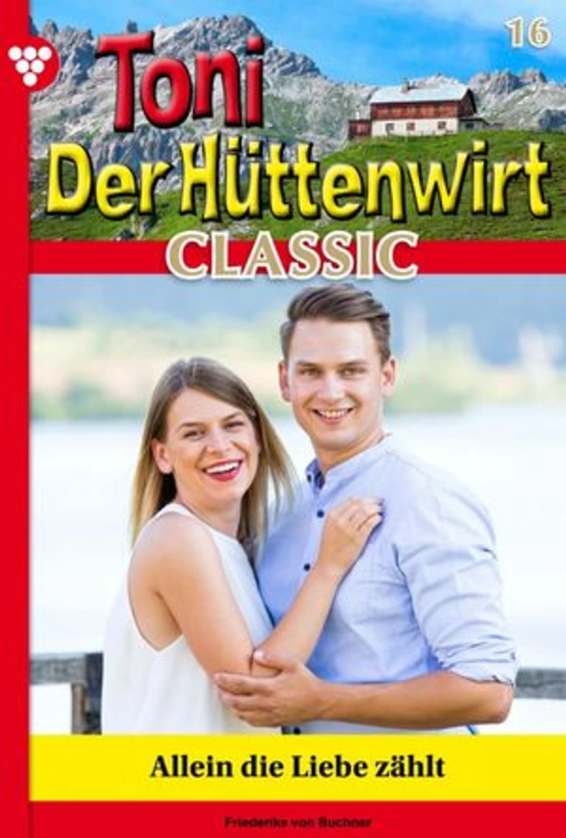 Allein die Liebe zählt: Toni der Hüttenwirt Classic 16 – Heimatroman