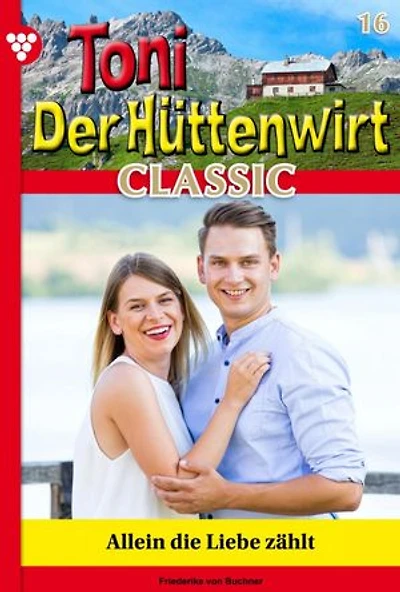 Allein die Liebe zählt: Toni der Hüttenwirt Classic 16 – Heimatroman