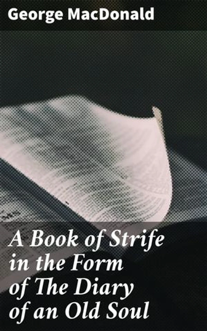 A Book of Strife in the Form of The Diary of an Old Soul: Profound Devotions: Reflections on Life, Faith, and the Human Soul