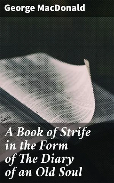A Book of Strife in the Form of The Diary of an Old Soul: Profound Devotions: Reflections on Life, Faith, and the Human Soul