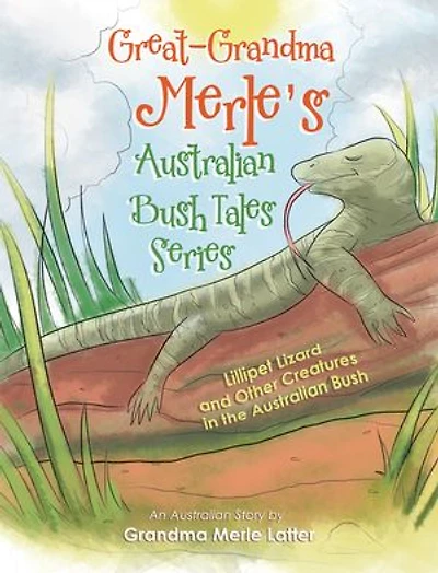 Great-grandma Merle's Australian Bush Tales Series: Lillipet Lizard And Other Creatures The