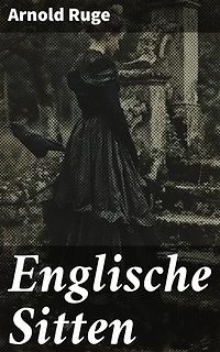 Englische Sitten: Bereicherte Ausgabe. Einblick in die viktorianische Gesellschaft: Kultur und Normen im England des 19. Jahrhunderts