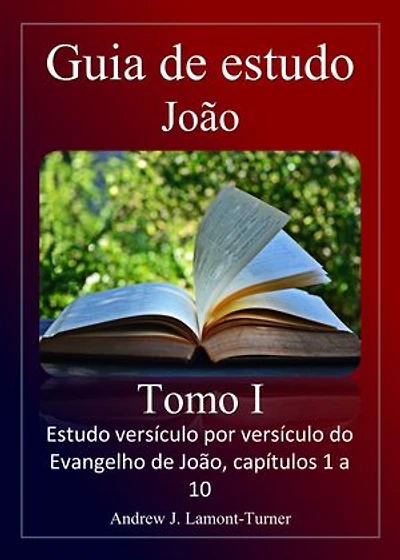 Guia de estudo: João Tomo I: Estudo versículo por versículo do Evangelho de João, capítulos 1 a 10
