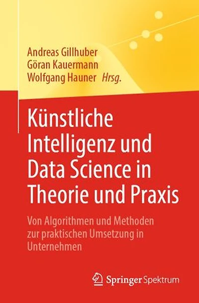 Künstliche Intelligenz Und Data Science Theorie Praxis: Von Algorithmen Methoden Zur Praktischen Umsetzung Unternehmen