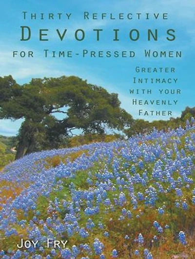 Thirty Reflective Devotions For Time-pressed Women: Greater Intimacy With Your Heavenly Father